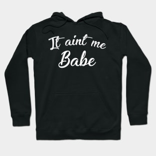 IT AIN'T ME BABE Hoodie